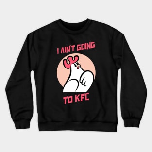 I Ain't Going to KFC - Chicken Funny Quote Crewneck Sweatshirt